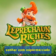 sonhar com supermercado